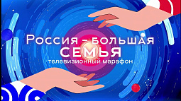 Смотрите трансляцию Всероссийского онлайн-марафона «Россия – большая семья»